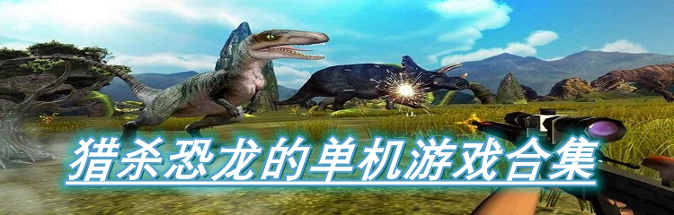 猎杀恐龙的单机游戏合集